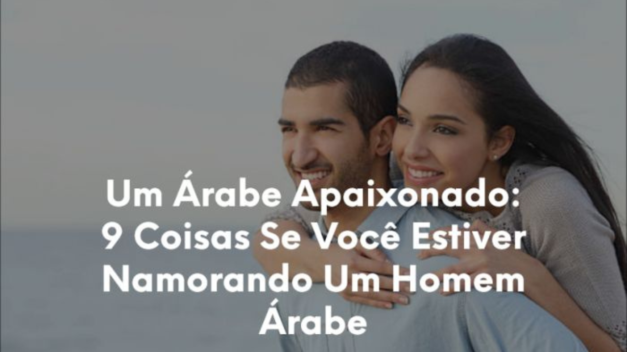 como-saber-se-um-homem-arabe-esta-apaixonado-por-voce Como saber se um homem árabe está apaixonado por você?