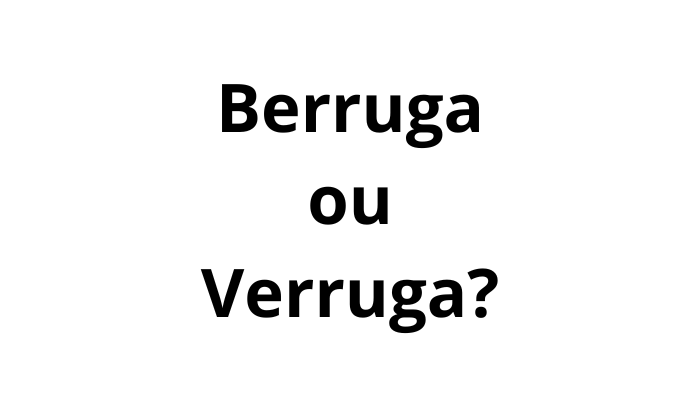 verruga-ou-berruga-qual-o-certo-dizer-escrever Verruga ou Berruga? Qual o certo dizer e escrever